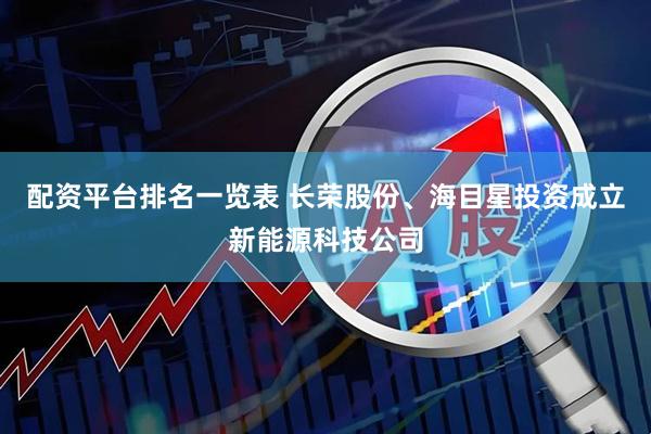 配资平台排名一览表 长荣股份、海目星投资成立新能源科技公司